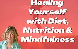 Holistically Healing Yourself with Diet, Nutrition and Mindfulness